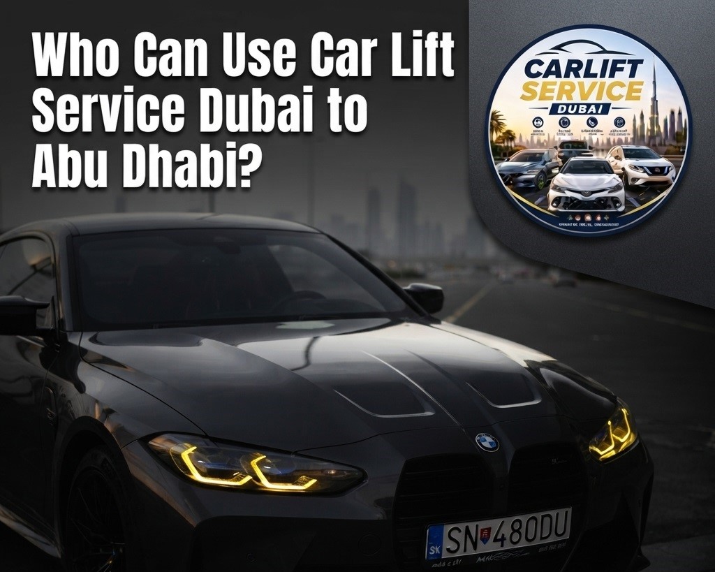 Who Can Use Car Lift Service Dubai to Abu Dhabi?